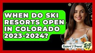 When Do Ski Resorts Open In Colorado 2023-2024? - Resort 2 Travel