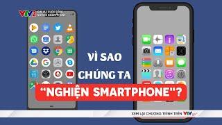 Vì sao chúng ta dễ "nghiện smartphone"? | Giải mã cuộc sống