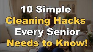 10 Simple Cleaning Hacks Every Senior Needs to Know!