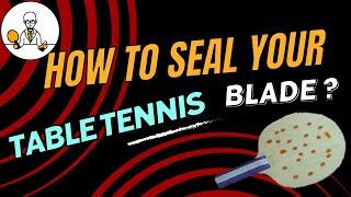 The best ways to seal your table tennis blade - A review of five different methods