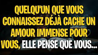 QUELQU'UN QUE VOUS CONNAISSEZ DÉJÀ CACHE UN AMOUR IMMENSE POUR VOUS, ELLE PENSE QUE VOUS…