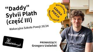 "Daddy" Sylvii Plath (część III) | Grzegorz Uzdański | Wakacyjna Szkoła Poezji 20/24