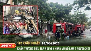 Thủ tướng chỉ đạo khẩn trương điều tra vụ nổ làm 2 người tử vong | Bản tin 113 cập nhật ngày 18/6