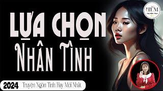 HAY QUÁ - Truyện Thực Tế " LỰA CHỌN NHÂN TÌNH " Nhà nhà đều thích nghe| Giọng kể Thu Hà