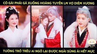 Cô Gái Phải Gả Xuống Hoàng Tuyền Lm Vợ Diêm Vương, Tưởng Trớ Trêu Ai Ngờ Lại Đc Ngài Sủng Ái Hết Mực