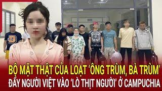 Bộ mặt thật của loạt ‘ông trùm, bà trùm’ đẩy người Việt vào ‘lò thịt người’ ở Campuchia