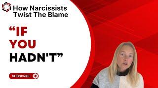 How to Handle the Narcissist’s Blame-Shifting Phrase: “If You Hadn’t, Then I Wouldn’t”