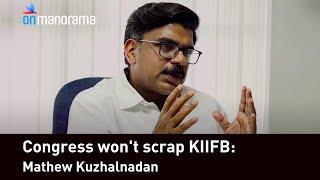 Congress won't scrap KIIFB: Mathew Kuzhalnadan