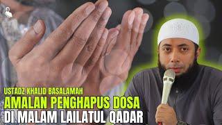 AMALAN-AMALAN PELEBUR DOSA DI MALAM LAILATUL QADAR - USTADZ KHALID BASALAMAH