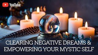 "Clearing Negative Dreams & Empowering Your Mystic Self"