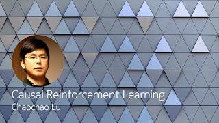 Causal Reinforcement Learning - Chaochao Lu