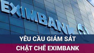 Thanh tra Ngân hàng nhà nước đề nghị giám sát chặt chẽ tất cả các chi nhánh của Eximbank | VTC Now