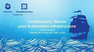 Continuously Deliver your Kubernetes Infrastructure - Mikkel Larsen, Zalando SE