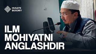 Ilm mohiyatni anglashdir | Shayx Husayn Buxoriy