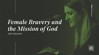 Jen Wilkin | Female Bravery and God's Mission | TGC Podcast