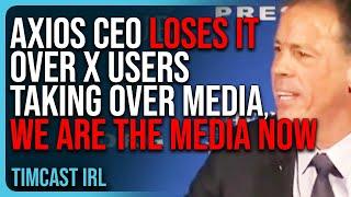 Axios CEO LOSES IT Over X Users TAKING OVER Media, We Are The Media Now