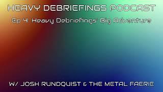 Ep. 4: Heavy Debriefings' Big Adventure (Heavy Debriefings Podcast)