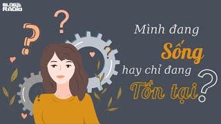 Mình đang sống hay chỉ đang tồn tại? | Radio Tâm sự