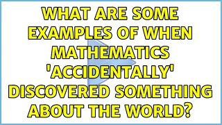 What are some examples of when Mathematics 'accidentally' discovered something about the world?