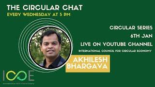 The Circular Chat: Series | Mr. Akhilesh Bhargava | International Council for Circular Economy