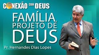 Família, projeto de Deus - Pr Hernandes Dias Lopes