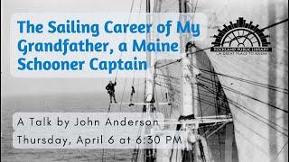 The Sailing Career of My Grandfather, a Maine Schooner Captain - A History Talk by John Anderson