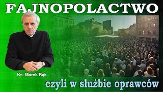 Ksiądz Marek Bąk: FAJNOPOLACTWO, CZYLI W SŁUŻBIE OPRAWCÓW