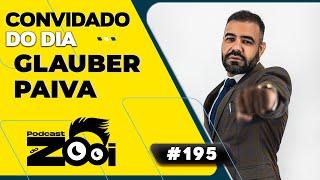 GLAUBER PAIVA - PODCAST DO ZOOI #195