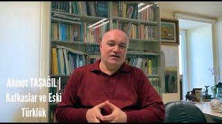 AHMET TAŞAĞIL | KAFKASLAR ve ESKİ TÜRKLÜK