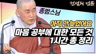 아직 늦지 않았어요! 마음공부에 대한 모든 것! 1시간 안에 총 정리해드립니다 [전설의 법문]│'종범스님'편