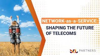 Network-as-a-service (NaaS): Shaping the future of telecoms