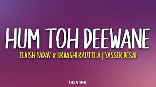 Hum Toh Deewane -  Yasser Desai | Elvish Yadav (Lyrics)