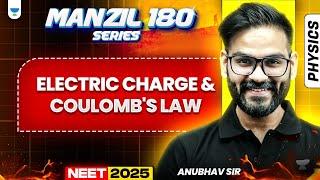 NEET 2025 Physics Manzil 180 Series: Electric Charges and Coulomb's Law | Anubhav Sir