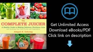 Download The Complete Juicer: A Healthy Guide to Making Delicious, Nutritious Juice and Growing  PDF