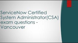 ServiceNow Certified System Administrator (CSA) questions - Vancouver