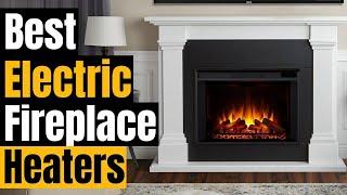 Best Electric Fireplace Heaters of 2024 [Winter Wonderland: Warm Your Home]