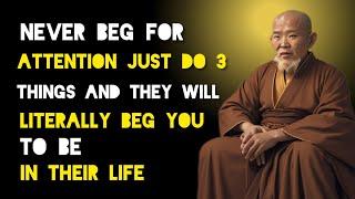 Never Beg For Attention, Just Do 3 Things And They Will Literally Beg You To Be In Their Life - Zen