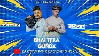 BHAI TERA GUNDA REMIX(BIRTHDAY SPECIAL) DJ PAWAN PVN & DJ SACHIN SIHORA