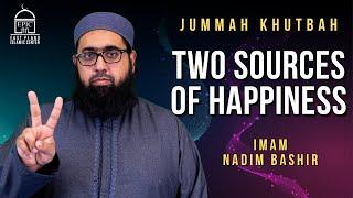 Two Sources of Happiness | Imam Nadim Bashir | Jummah Khutbah