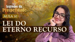 Aula 10: Lei do Eterno Recurso | Série Segredos da Prosperidade