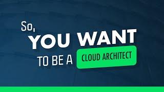 So You Want To Be A Cloud Architect