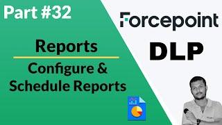 Generating and Scheduling Forcepoint DLP Reports