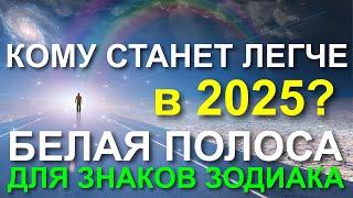 КОМУ СТАНЕТ ЛЕГЧЕ В 2025 ГОДУ? ДЛЯ КАКИХ ЗНАКОВ ЗОДИАКА НАЧИНАЕТСЯ БЕЛАЯ ПОЛОСА В 2025? 