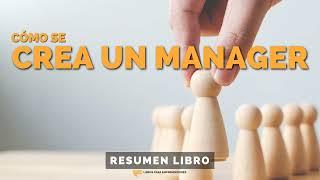  Cómo se Crea un Manager - Un Resumen de Libros para Emprendedores