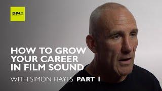 Production Sound Mixer Simon Hayes talks about how to grow your career in film sound (part 1)