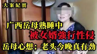 广西40岁岳母熟睡被女婿侵犯，心里还嘀咕：老头今晚咋这么有劲