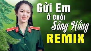 Gửi Em Ở Cuối Sông Hồng - Bài Ca Đi Cùng Năm Tháng - LK Nhạc Đỏ Remix Mới Cứng 2020