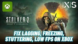 Fix S.T.A.L.K.E.R. 2: Heart of Chornobyl Lagging, Freezing or Stuttering Issue On Xbox Series X|S