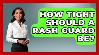 How Tight Should A Rash Guard Be? - Knock Out Reels