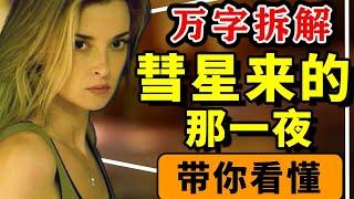 【万字拆解】细节逆天！你在真正懂它的那一刻，它便从科幻片变成了恐怖片！《彗星来的那一夜》